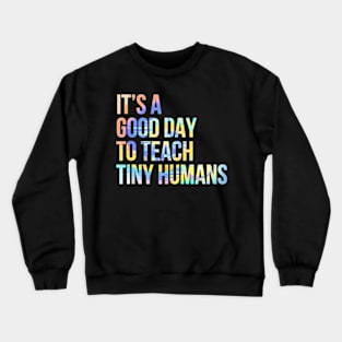 Its A Good Day To Teach Tiny Humans Teacher Lover Tie Dye Crewneck Sweatshirt